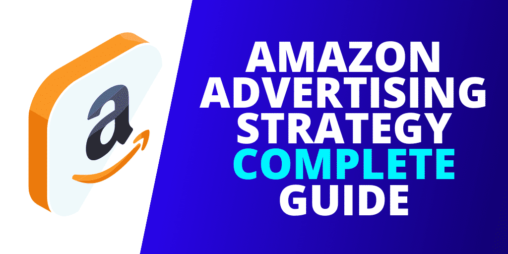 Amazon Advertising Strategy The COMPLETE Guide Amazon Advertising Strategy The COMPLETE Guide