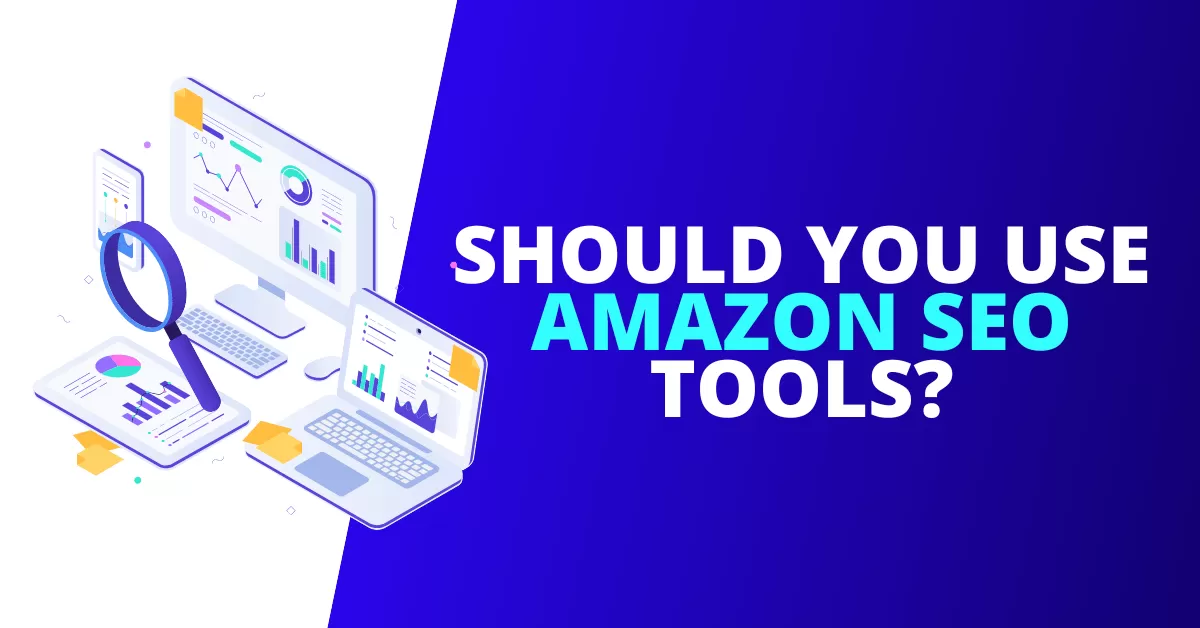 Should You Use Amazon SEO Tools? [GUIDE]