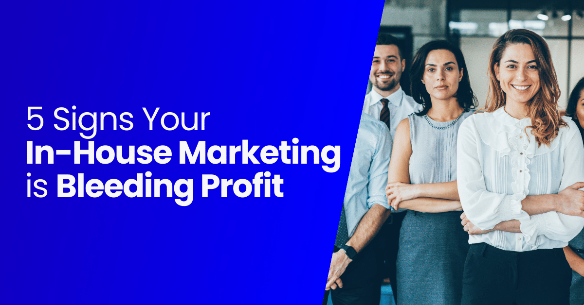 5 Signs Your In-House Marketing is Bleeding Profit [GUIDE]
